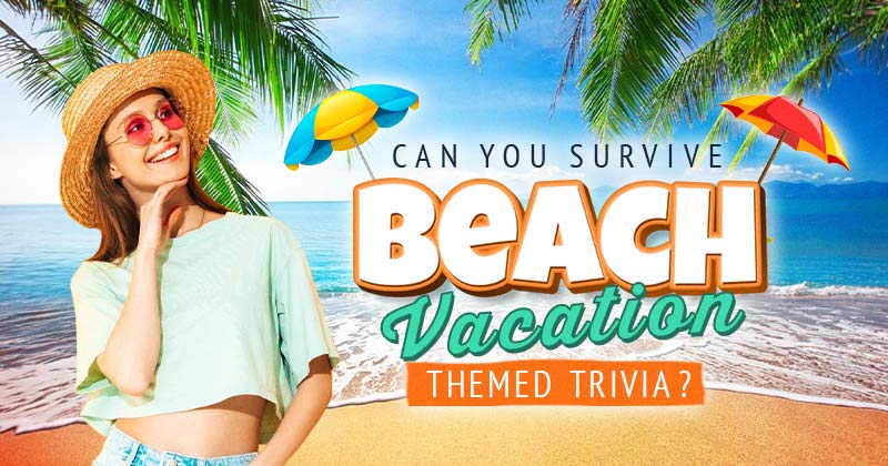 Can You Survive Beach Vacation-Themed Trivia? 🍹 Take the Quiz!