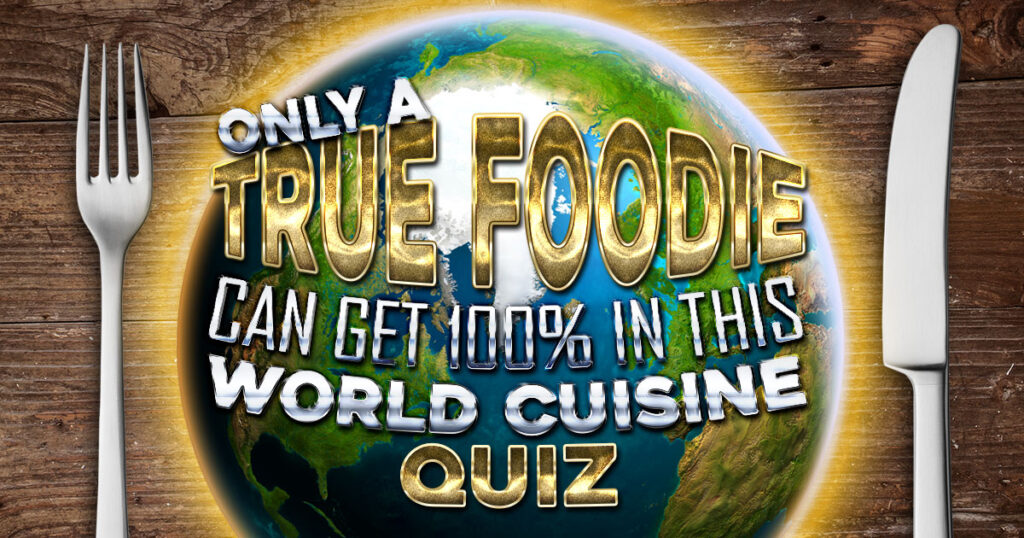 Only a True Foodie 🍴 Can Get 100% In This World Cuisine Quiz